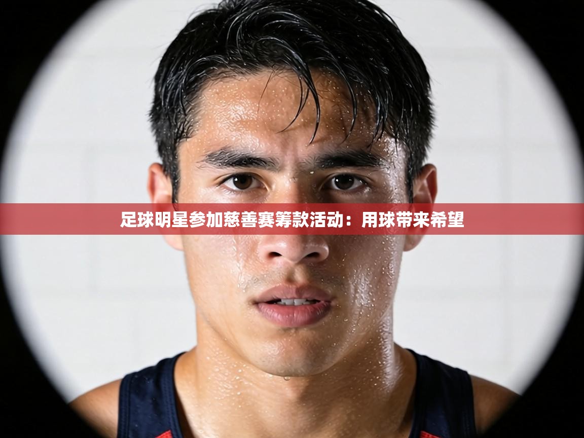 足球明星参加慈善赛筹款活动：用球带来希望  第1张