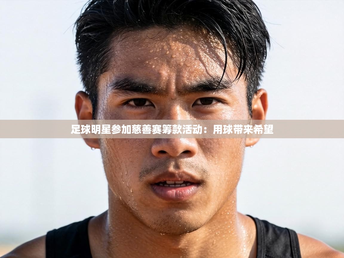 足球明星参加慈善赛筹款活动：用球带来希望  第2张